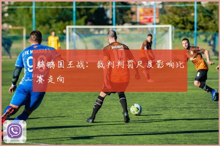 鹈鹕国王战：裁判判罚尺度影响比赛走向