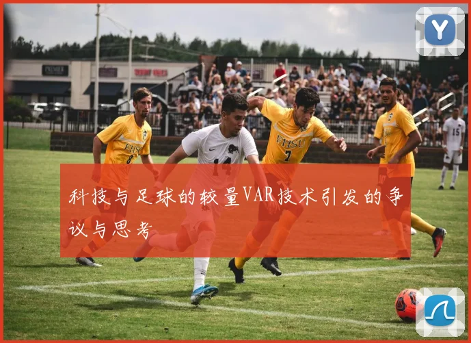 科技与足球的较量VAR技术引发的争议与思考