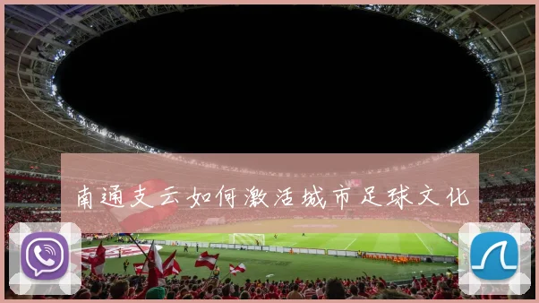 南通支云如何激活城市足球文化