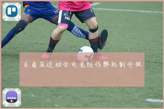 东南亚运动会电竞防作弊机制升级