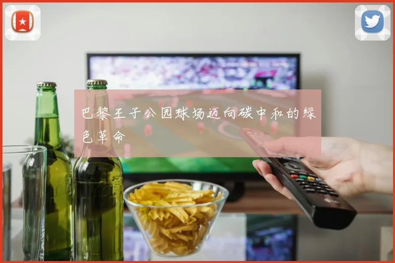 巴黎王子公园球场迈向碳中和的绿色革命