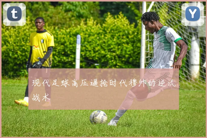 现代足球高压逼抢时代穆帅的逆流战术